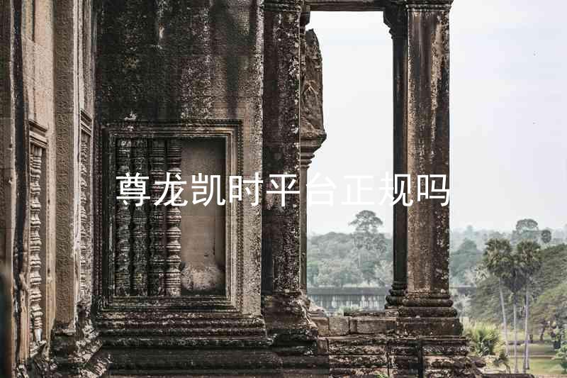尊龙凯时平台正规吗